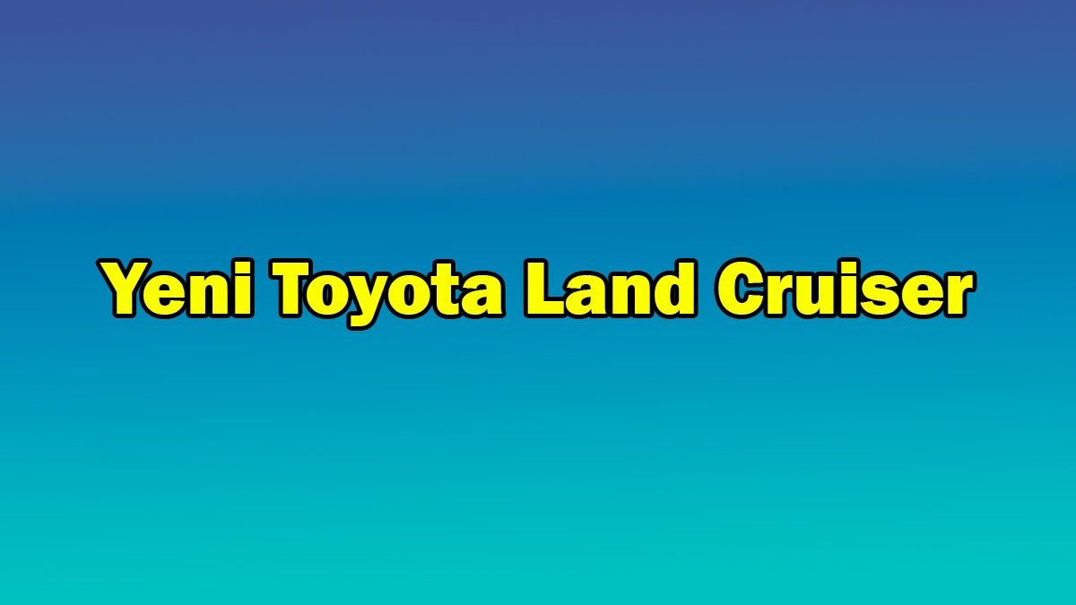 Yeni Toyota Land Cruiser Özellikleri Açıklandı
