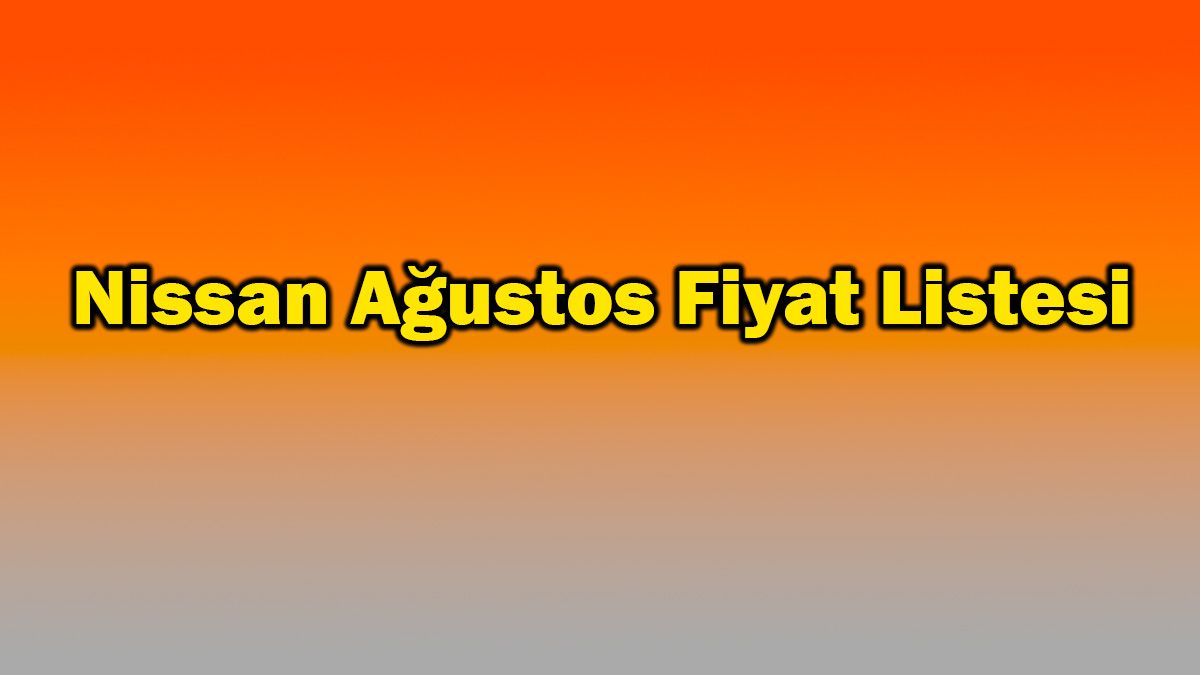 Nissan Ağustos 2021 Fiyat Listesi