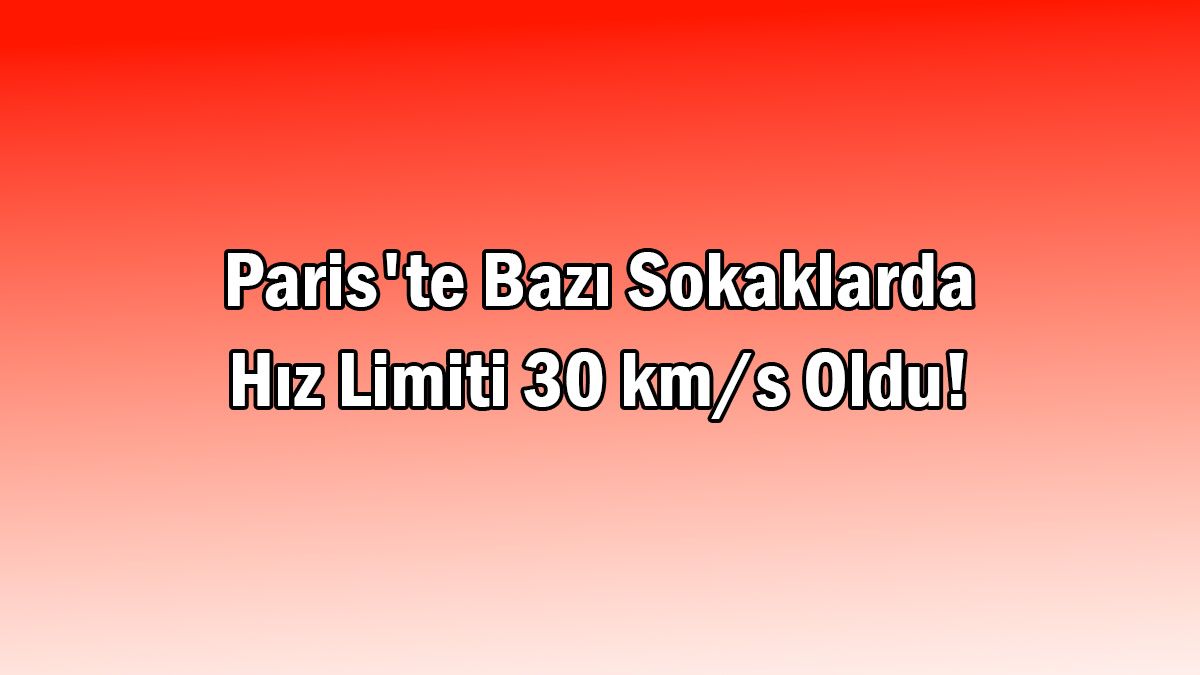Paris'te Bazı Sokaklarda Hız Limiti 30 Km/S Oldu! 1 Paris’te Bazı Sokaklarda Hız Limiti 30 Km/S Oldu!