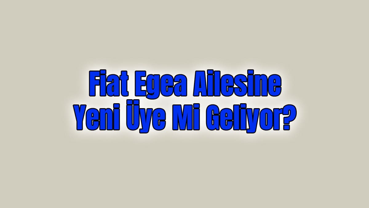 Fiat Egea Ailesine Yeni Üye mi Geliyor?