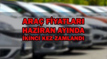 Araç Fiyatları Haziran Ayında İkinci Kez Zamlandı!