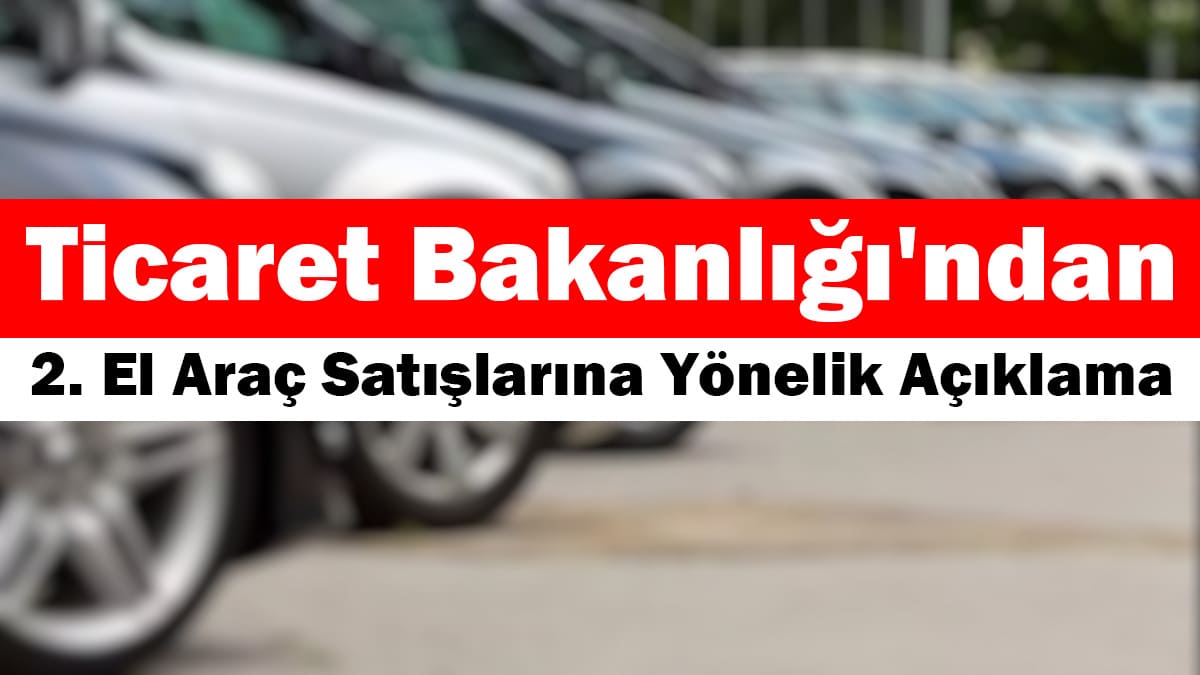 Otomobilleri Yüksek Fiyata İlana Koyanlara Verilecek Ceza Belli Oldu! 2 Ticaret Bakanlığı'ndan 2. El Araç Satışlarına Yönelik Açıklama