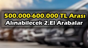 500 – 600 Bin TL Arası Alınabilecek İkinci El Arabalar