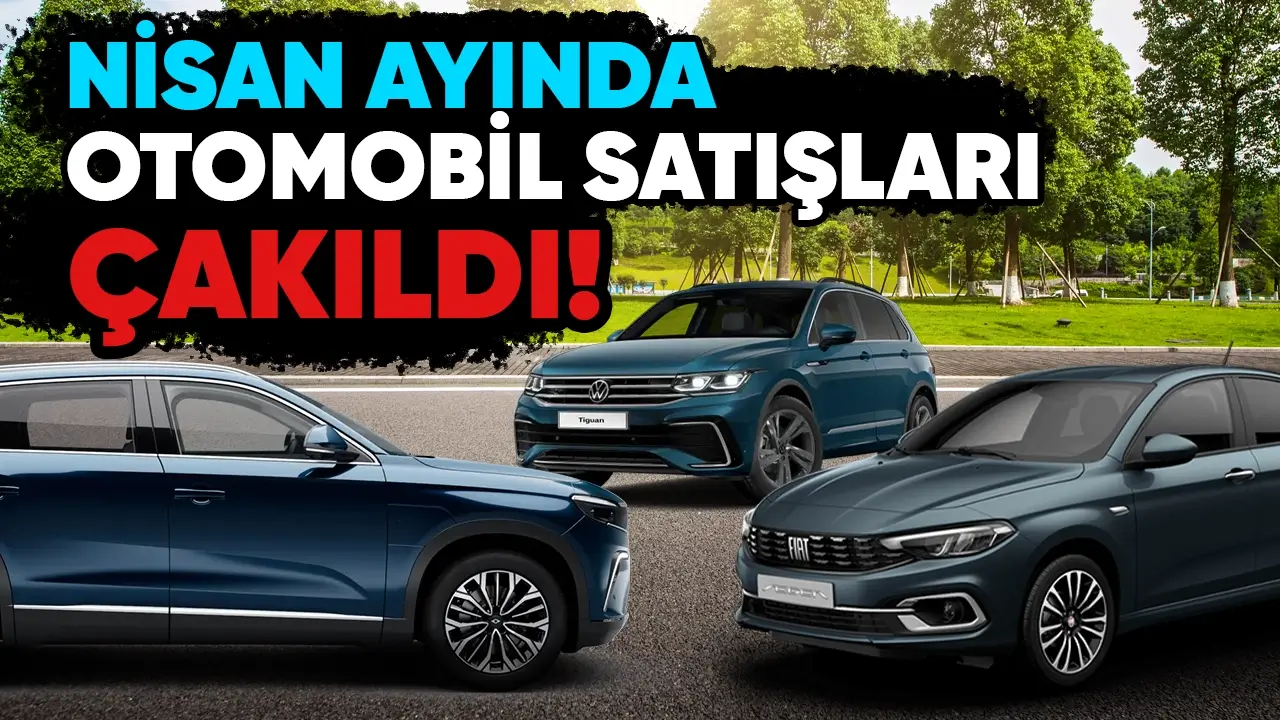 Nisan Ayında En Çok Satan Arabalar ve 2 Yıl Sonra Düşüş!