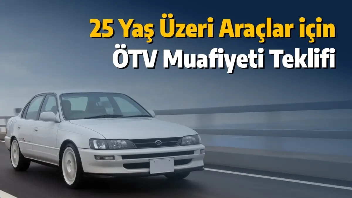 25 Yaş Üzeri Araçlar için Geri Dönüşüm ve Ötv Muafiyeti Teklifi 1 25 Yaş Üzeri Araçlar için Geri Dönüşüm ve Ötv Muafiyeti Teklifi